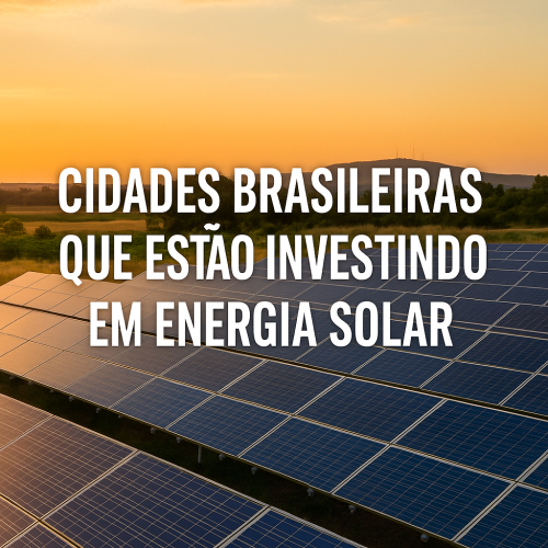 Cidades brasileiras que estão investindo em energia solar